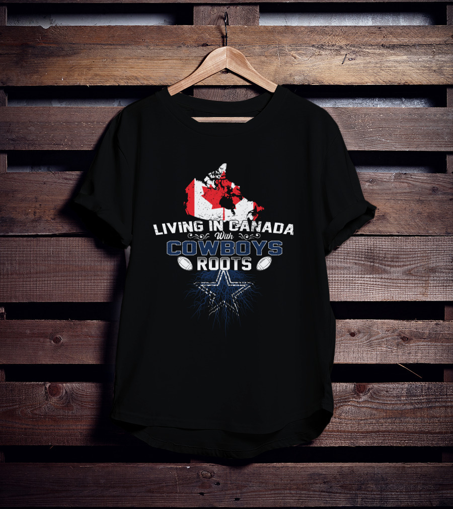 Living In Canada With Cowboys Roots Dallas Football Star And Maple Leaf Flag T-Shirt