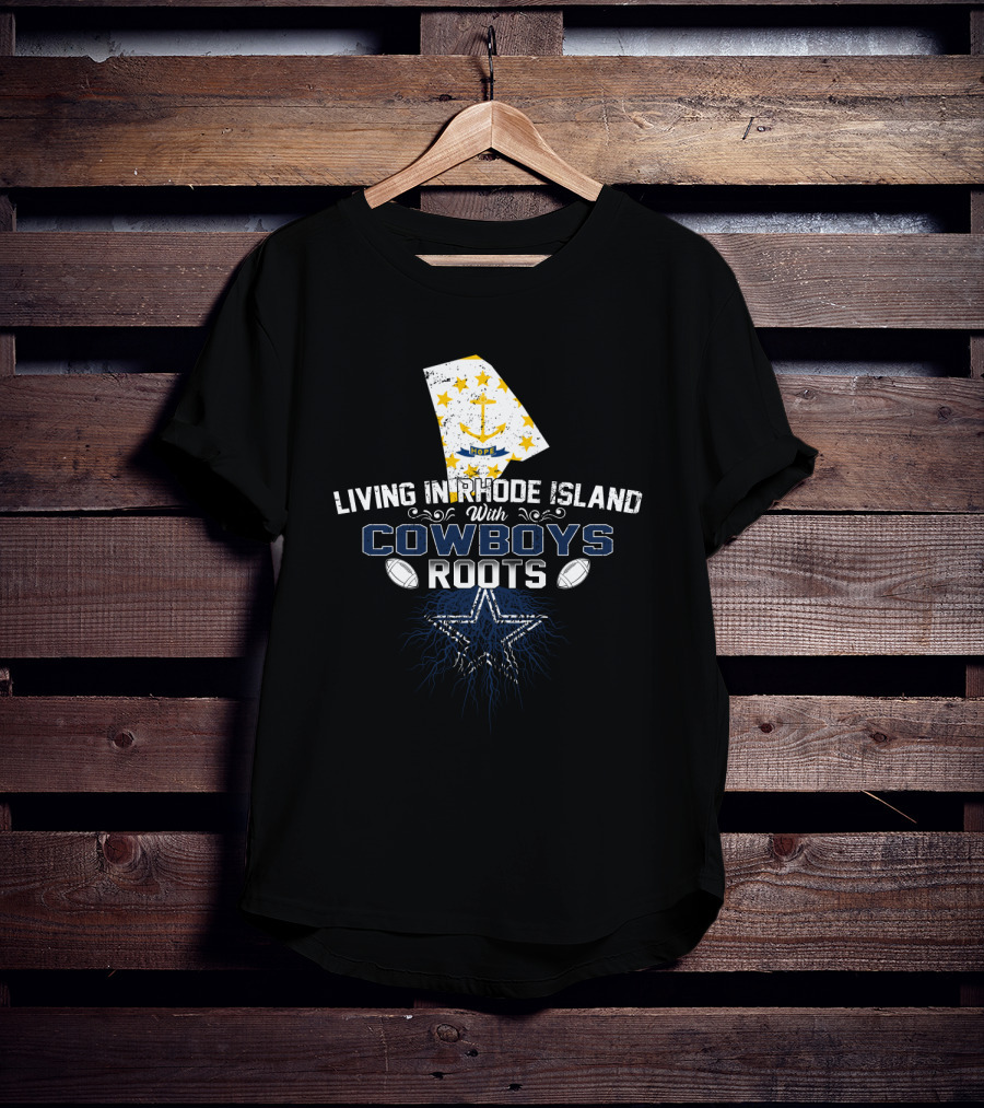 Living In Rhode Island With Cowboys Roots Dallas Football Star T-Shirt