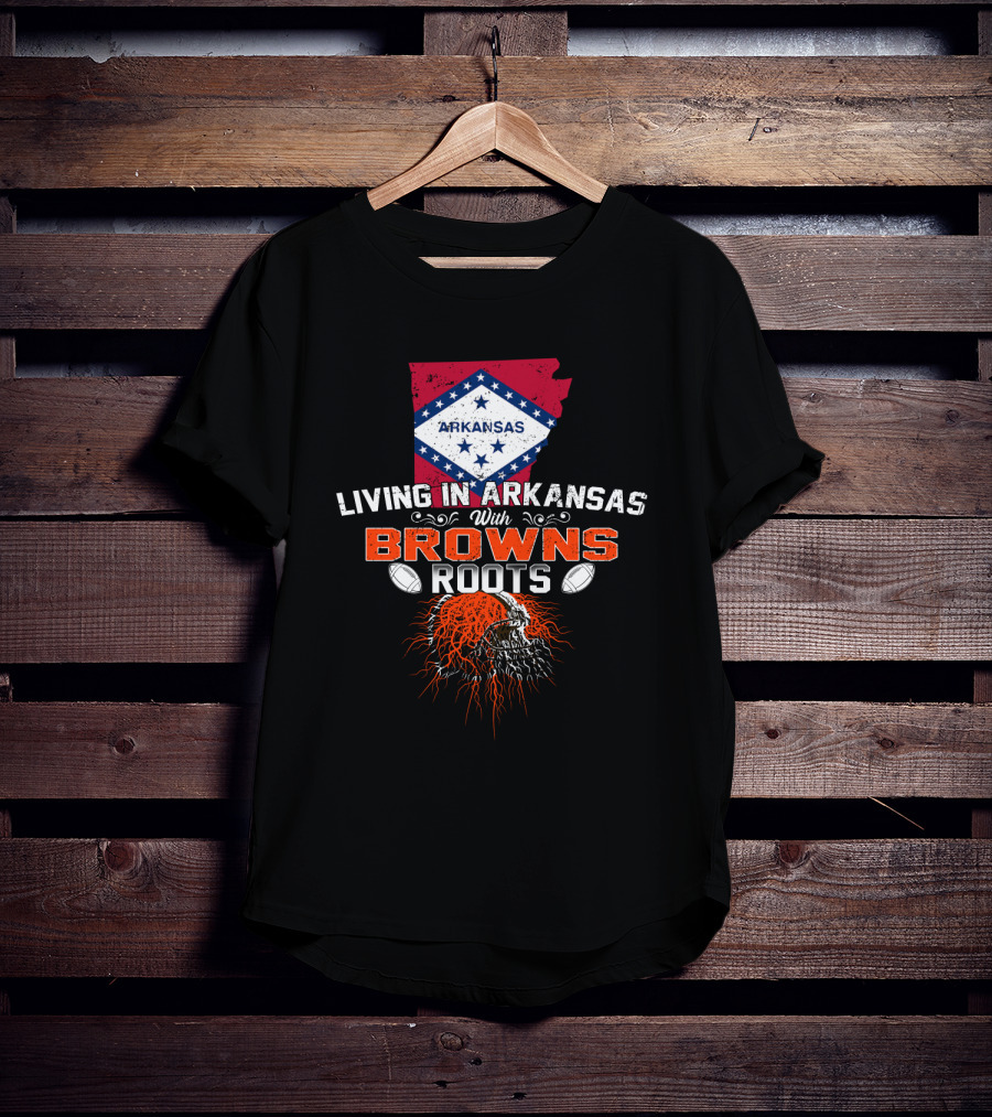 Living In Arkansas With Browns Roots Football Passion T-Shirt