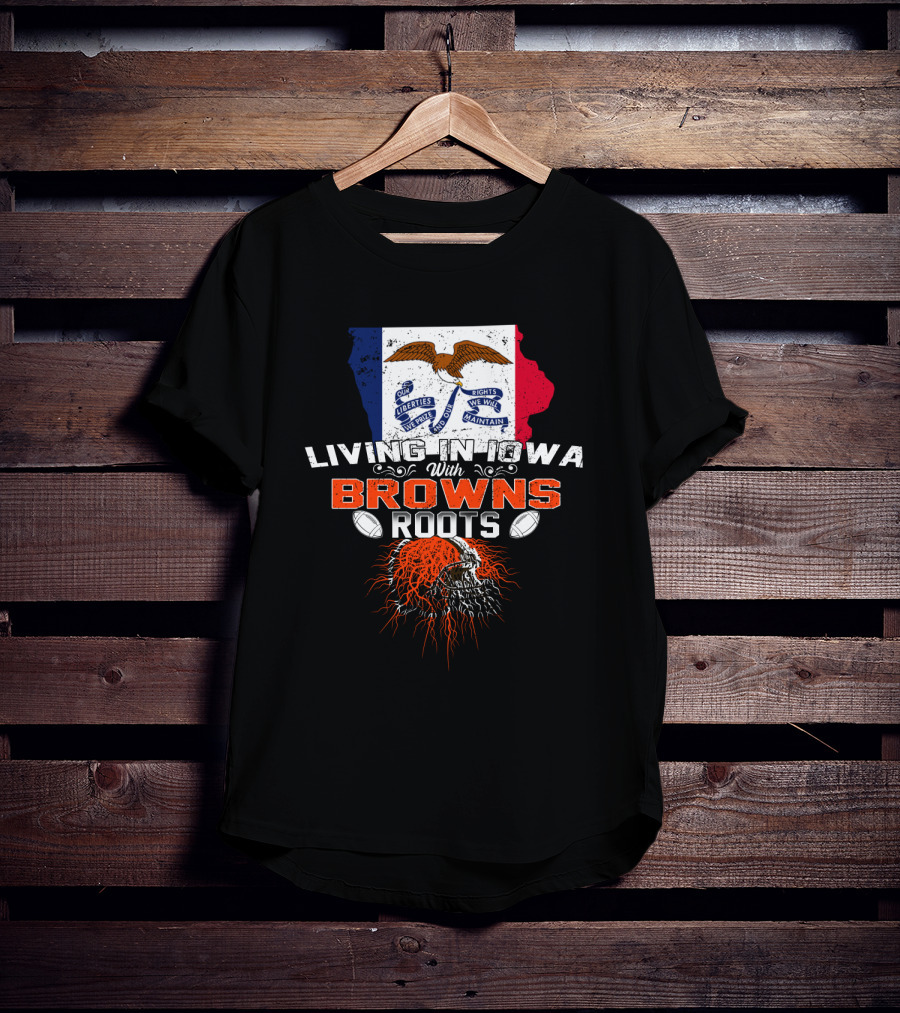 Living In Iowa With Browns Roots Liberty We Prize Rights We Will Maintain Eagle Football T-Shirt