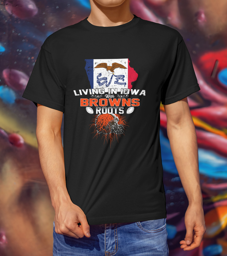 Living In Iowa With Browns Roots Liberty We Prize Rights We Will Maintain Eagle Football T-Shirt