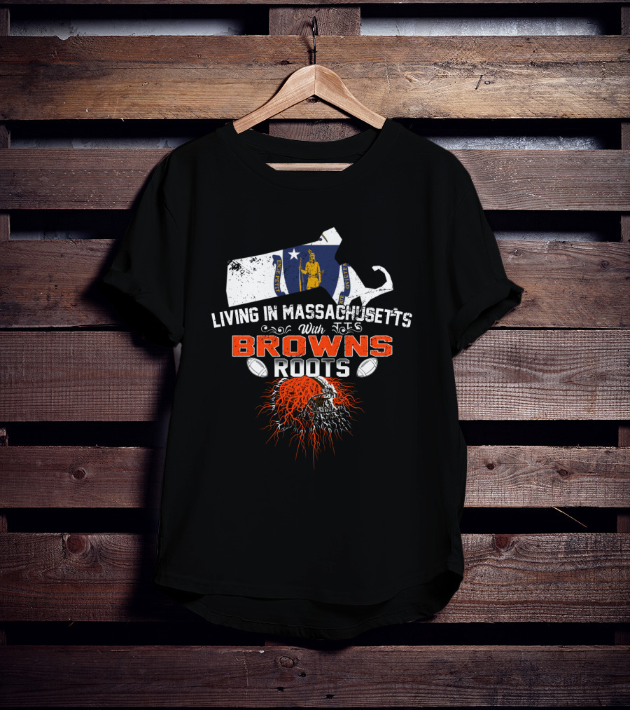 Living In Massachusetts With Browns Roots Football Helmet And State Outline T-Shirt