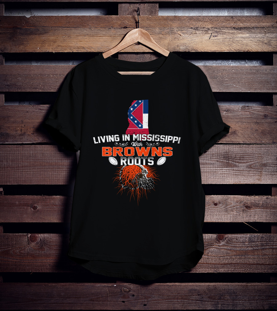 Living In Mississippi With Cleveland Browns Roots T-Shirt