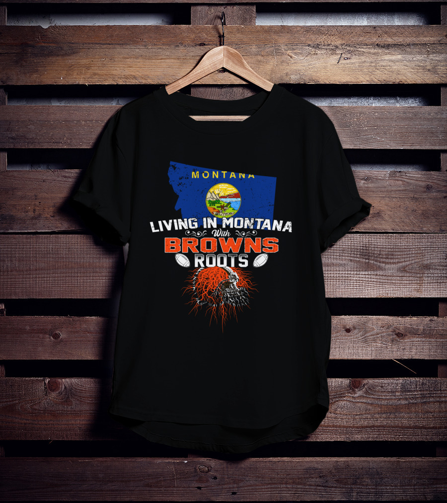 Living In Montana With Browns Roots Football Helmet And Map T-Shirt