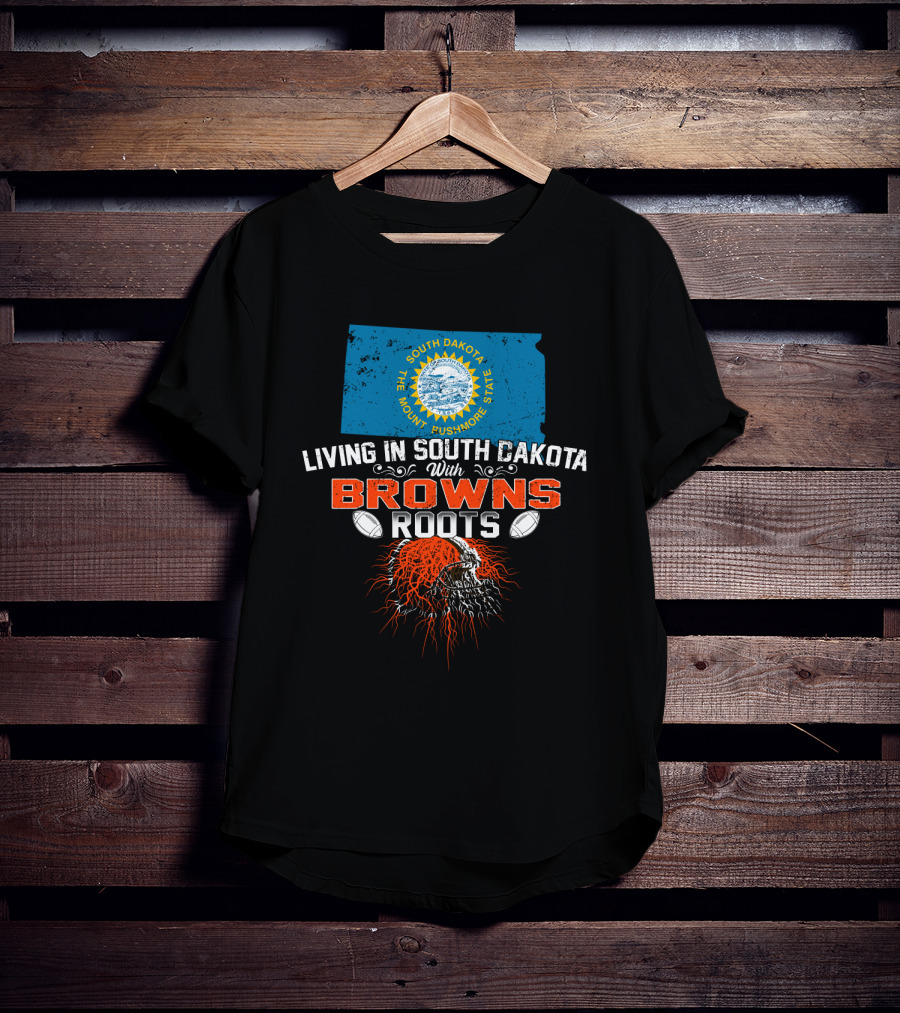 Living In South Dakota With Browns Roots Football Heritage T-Shirt