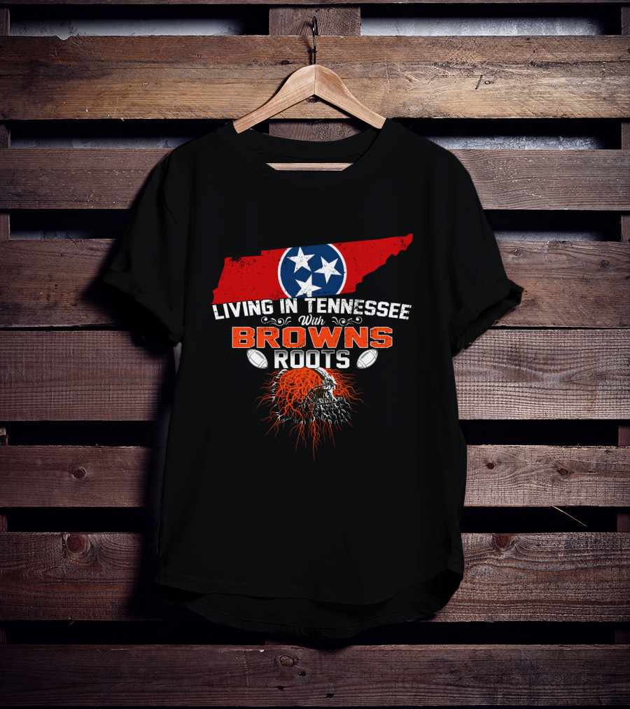 Living In Tennessee With Browns Roots Cleveland Football Passion And State Pride T-Shirt