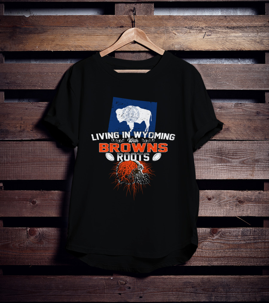 Living In Wyoming With Browns Roots Football Helmet Buffalo Flag T-Shirt
