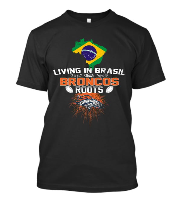 Living In Brasil With Broncos Roots Map Flag Football T-Shirt