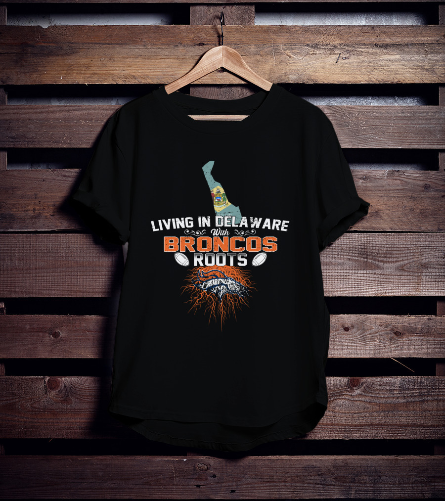 Living In Delaware With Broncos Roots Football Heritage T-Shirt