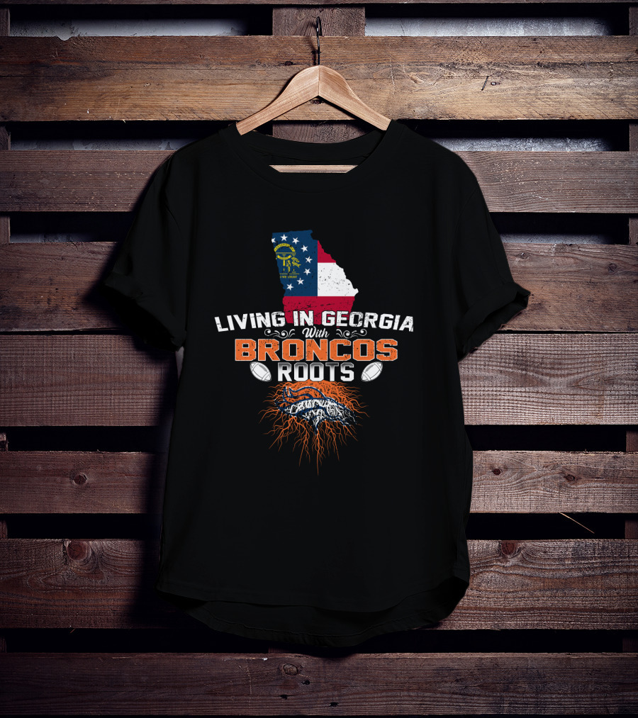 Living In Georgia With Broncos Roots And Denver T-Shirt