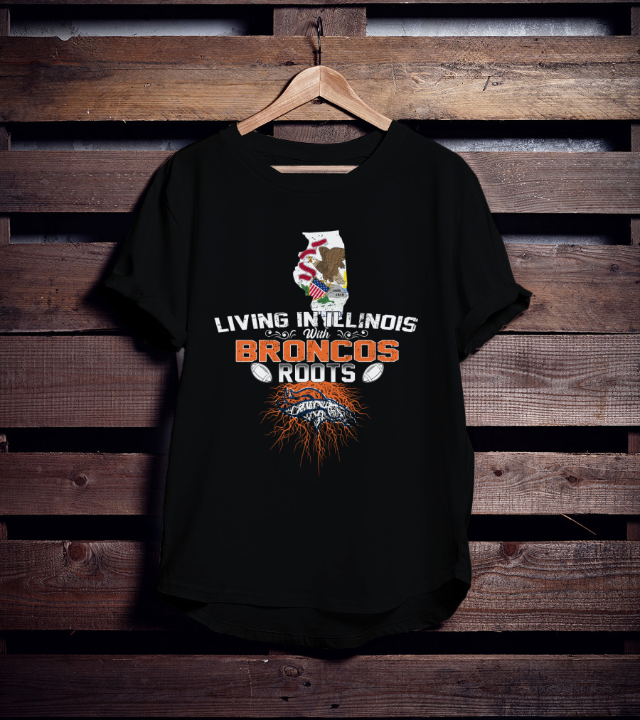Living In Illinois With Broncos Roots Denver Football T-Shirt