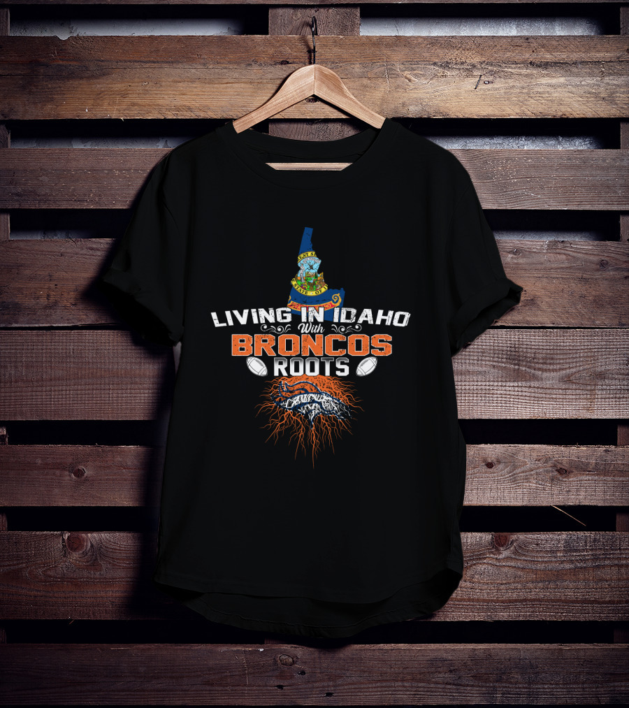 Idaho Living With Deep Broncos Loyalty And State Pride T-Shirt