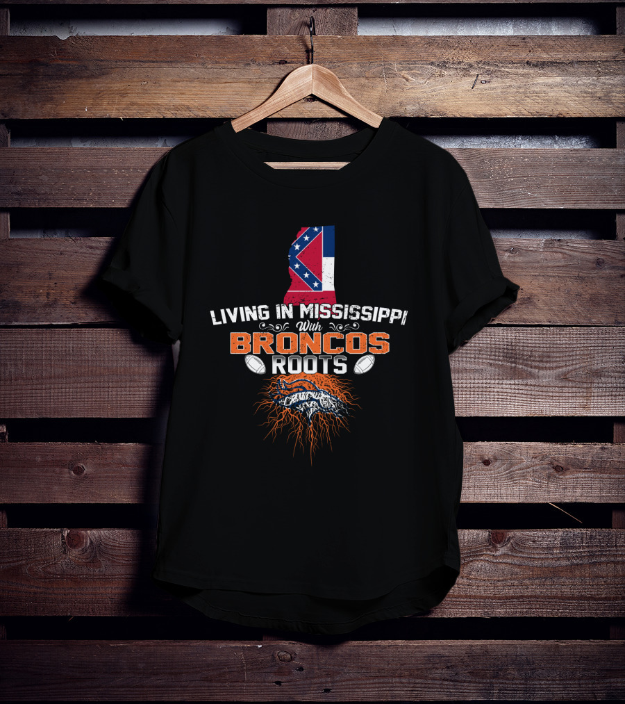 Living In Mississippi With Denver Broncos Roots And State Pride T-Shirt