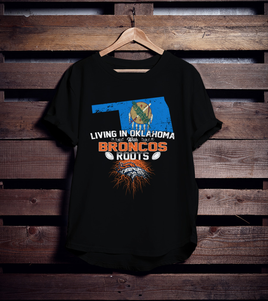 Living In Oklahoma With Broncos Roots Oklahoma Flag And Football T-Shirt
