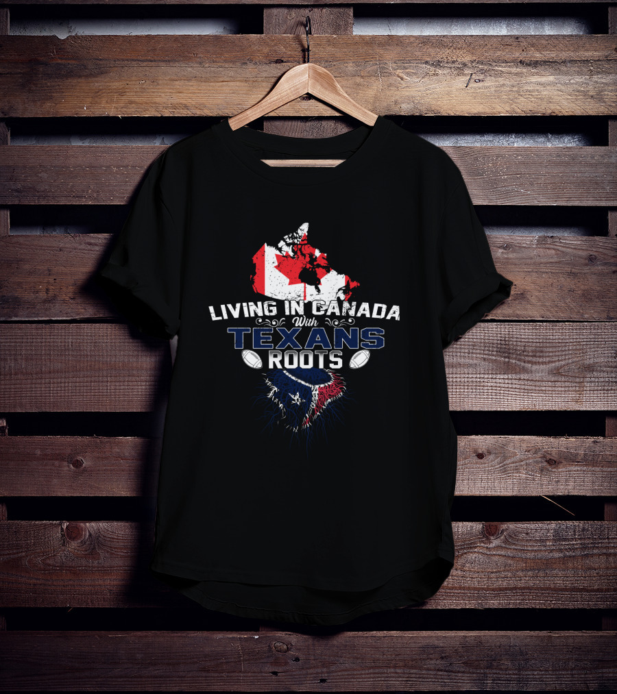 Living In Canada With Texans Roots Canada Flag And Football T-Shirt