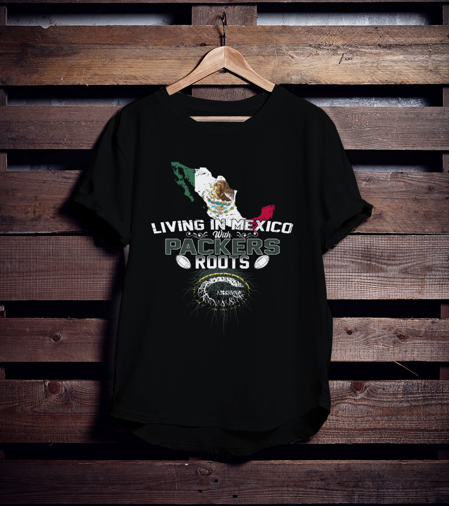 Living In Mexico With Green Bay Packers Roots T-Shirt