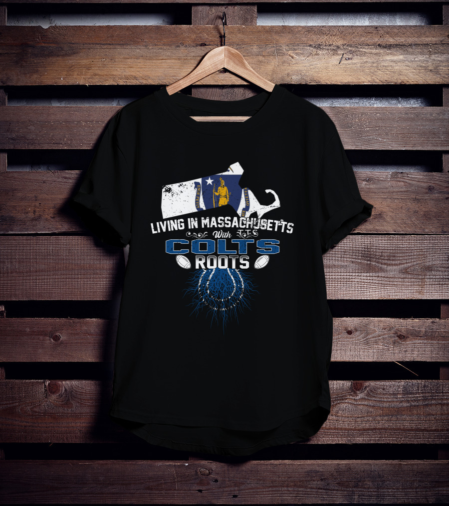 Living In Massachusetts With Colts Roots Football Heritage T-Shirt