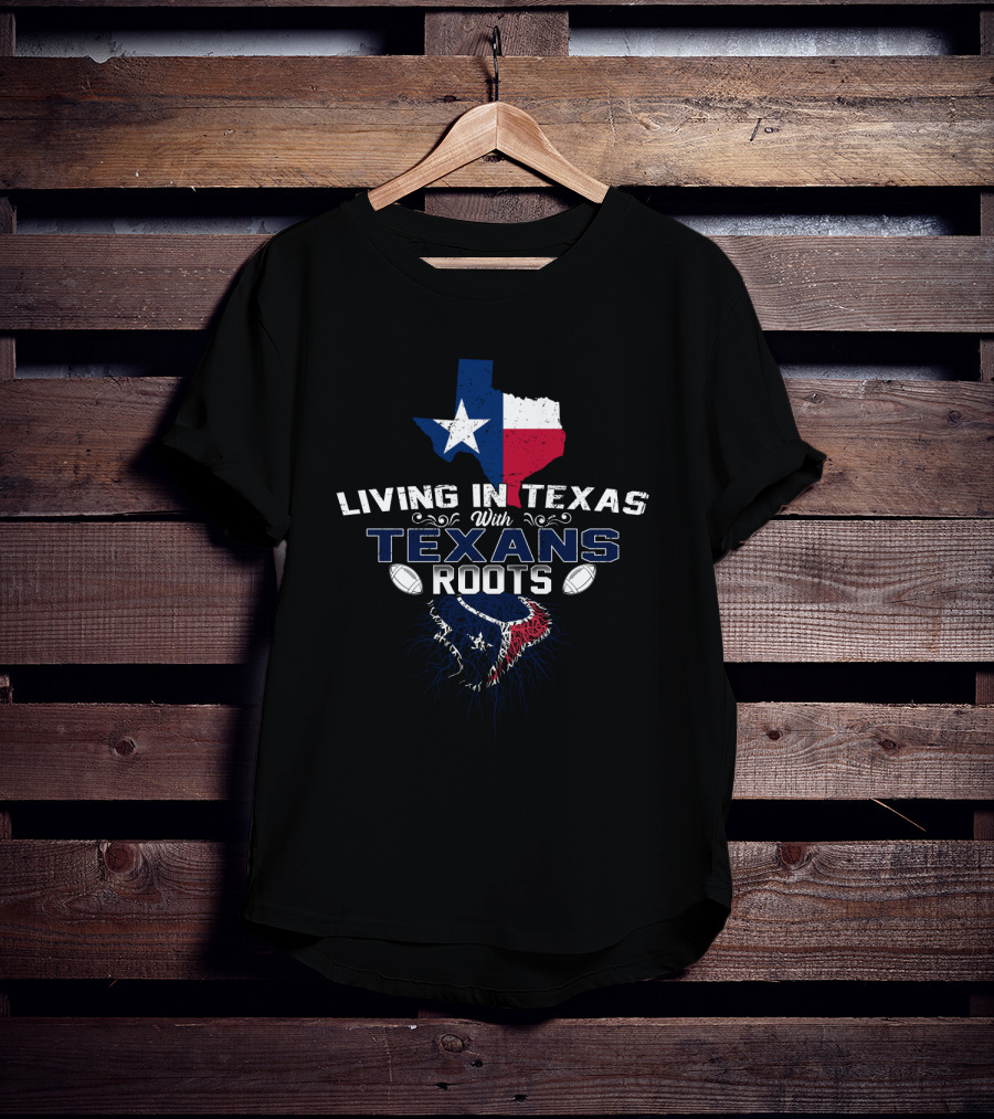 Living In Texas With Texans Roots T-Shirt
