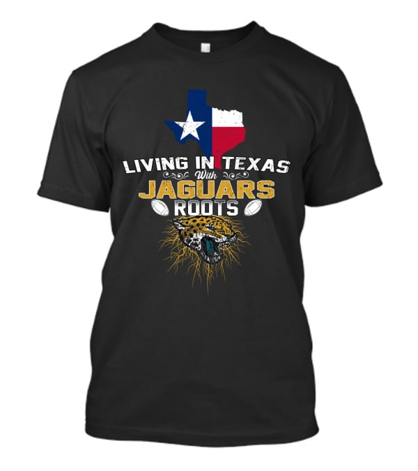 Living In Texas With Jaguars Roots Football Passion T-Shirt