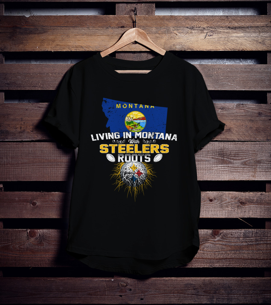 Living In Montana With Steelers Roots T-Shirt