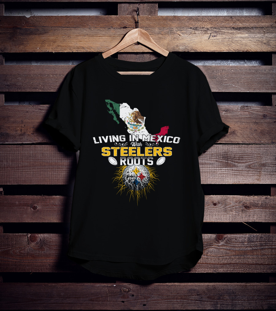 Living In Mexico With Steelers Roots T-Shirt