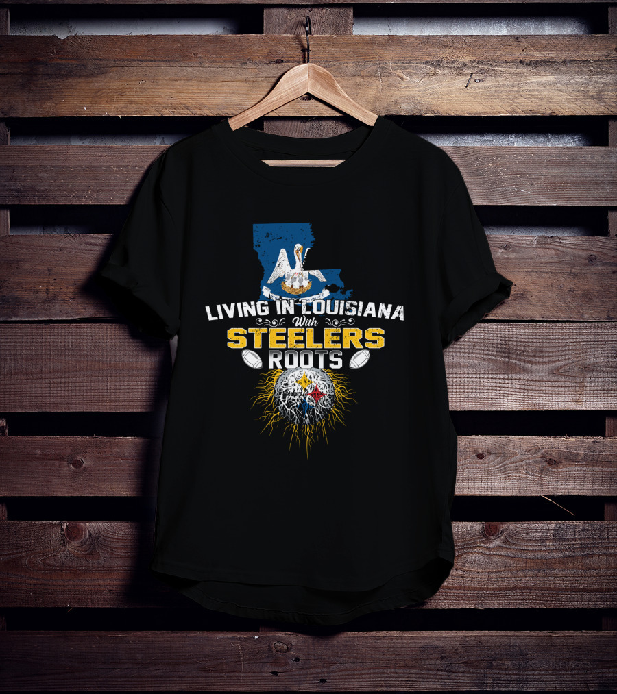 Living In Louisiana With Steelers Roots T-Shirt