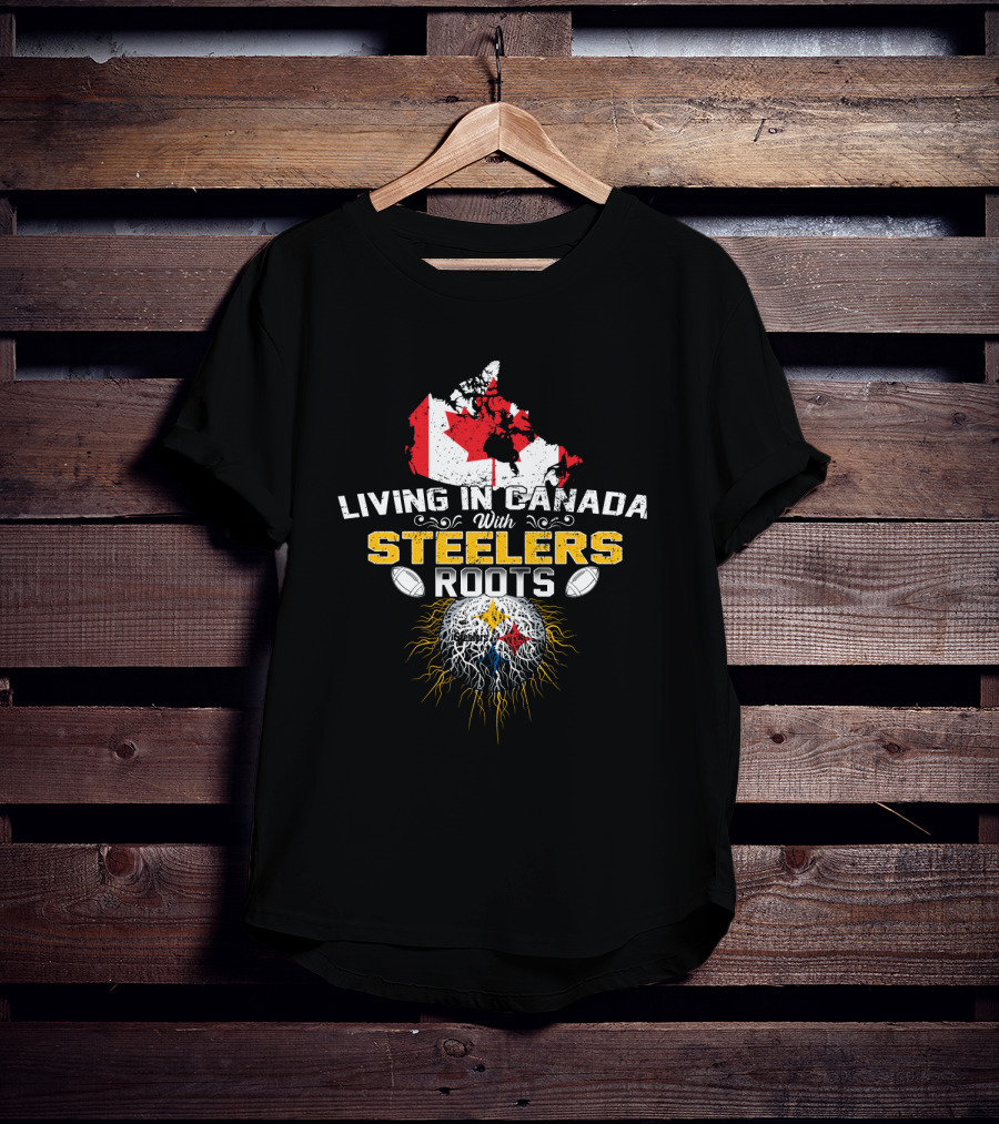 Living In Canada With Steelers Roots T-Shirt