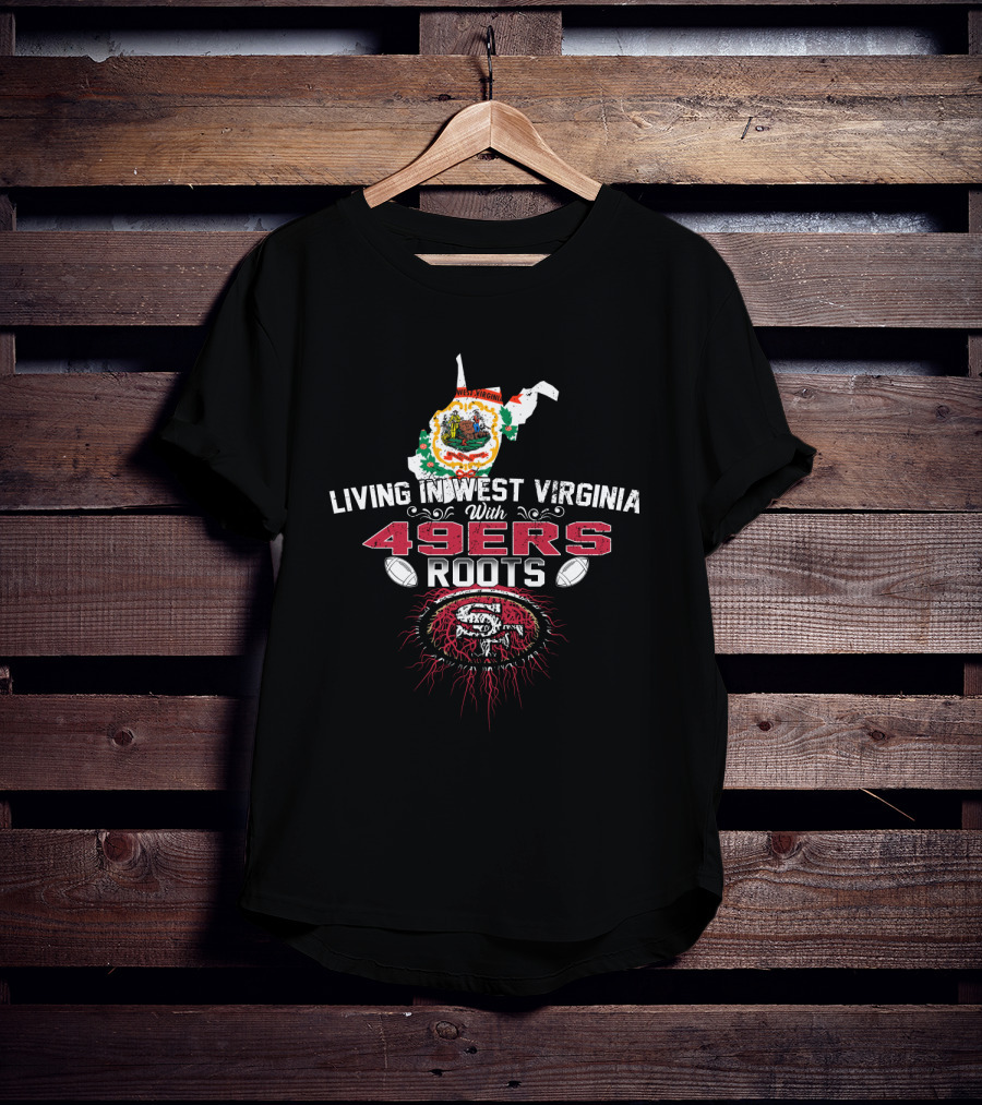 Living In West Virginia With Strong 49Ers Roots And State Map Symbolism T-Shirt