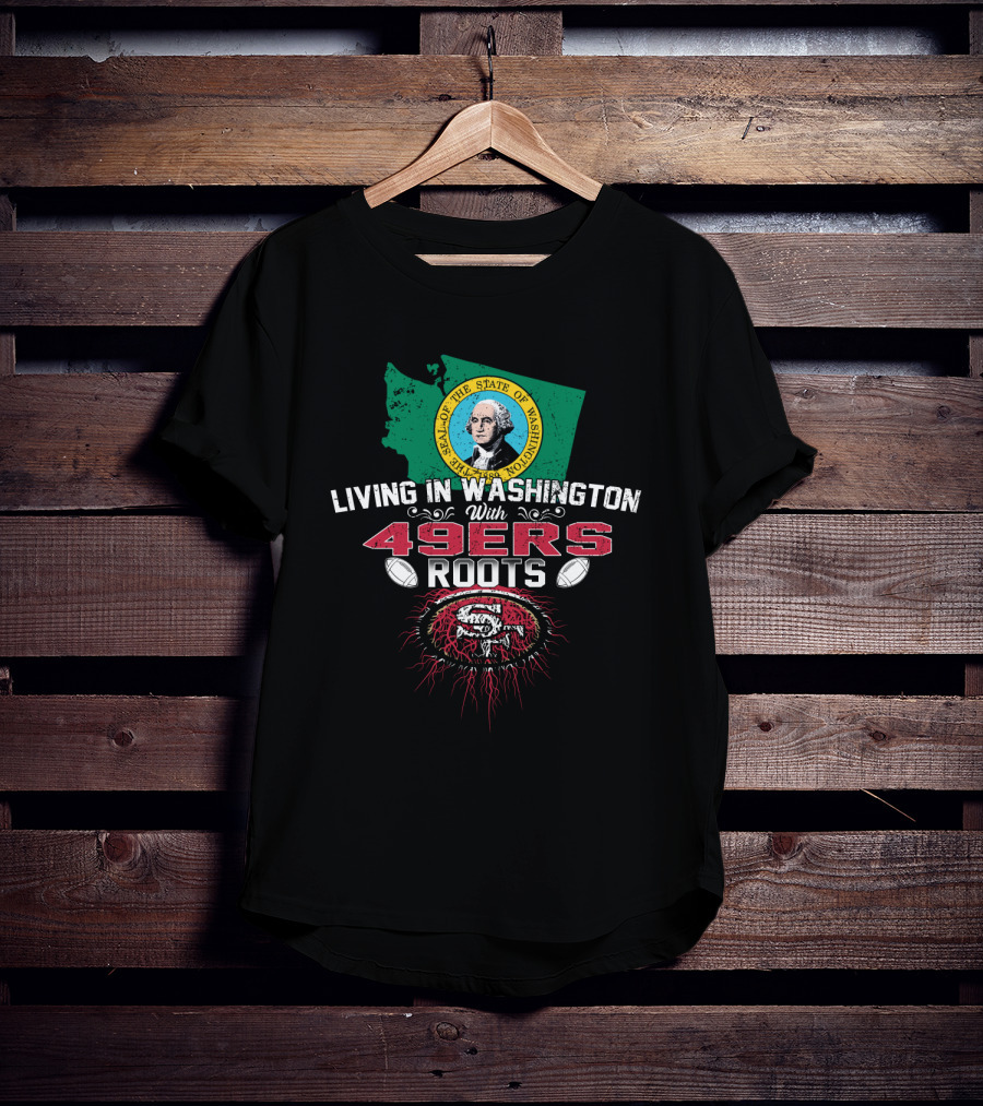 Living In Washington With 49ers Roots San Francisco Football Fan Seal Of The State Of Washington T-Shirt