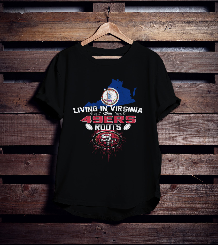 Living In Virginia With 49Ers Roots San Francisco Football Fan Heritage T-Shirt