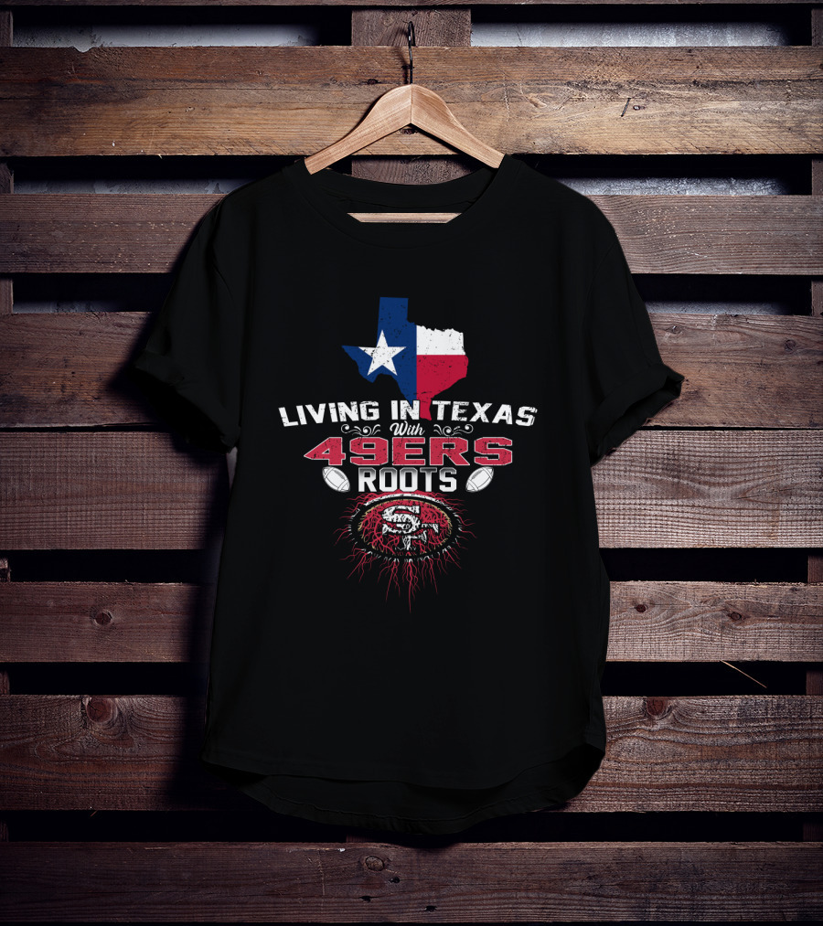 Living In Texas With 49Ers Roots SF Logo Football T-Shirt