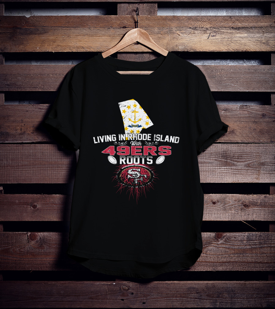 Living In Rhode Island With 49ers Roots And San Francisco Football Passion T-Shirt