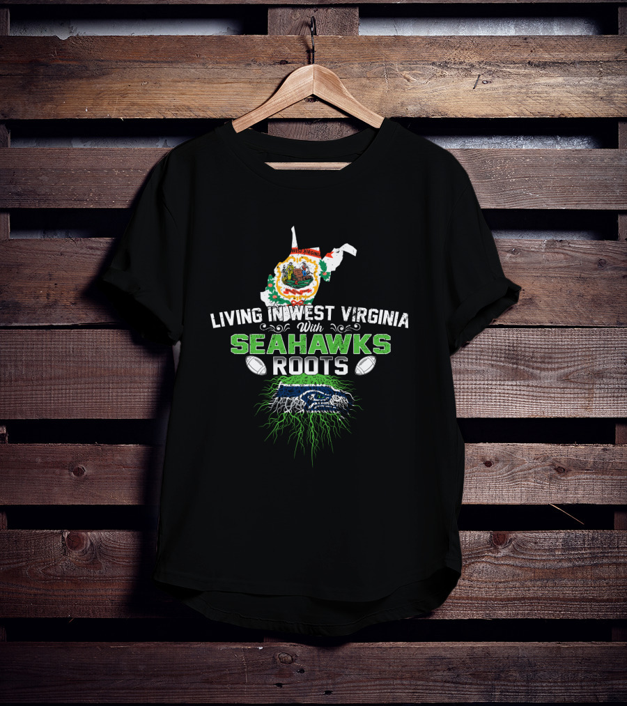 Living In West Virginia Pride With Seahawks Roots And Heritage Passion T-Shirt