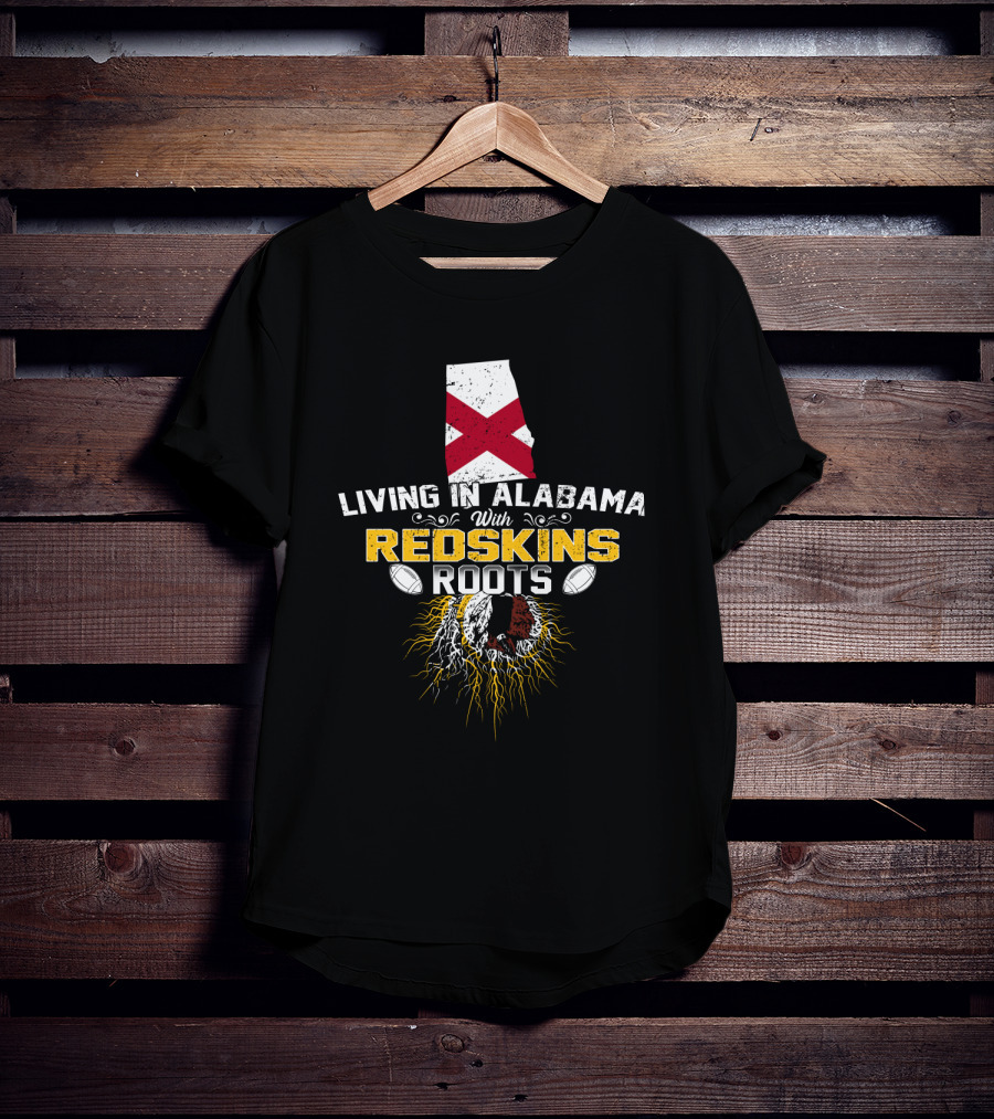 Living In Alabama With Redskins Roots State Pride Football Heritage T-Shirt