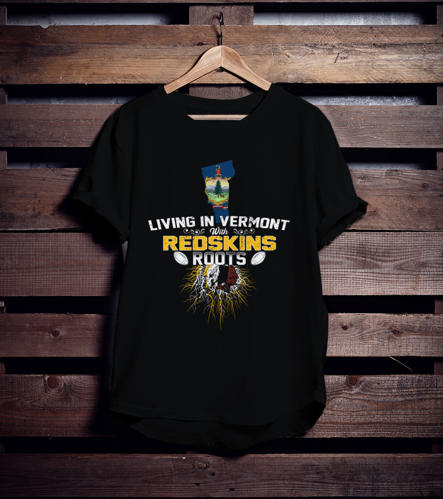 Living In Vermont With Redskins Football Roots And Vermont State Symbol T-Shirt