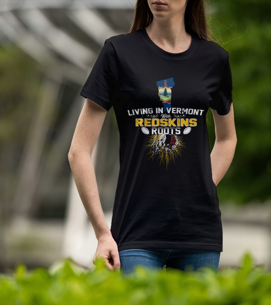 Living In Vermont With Redskins Football Roots And Vermont State Symbol T-Shirt