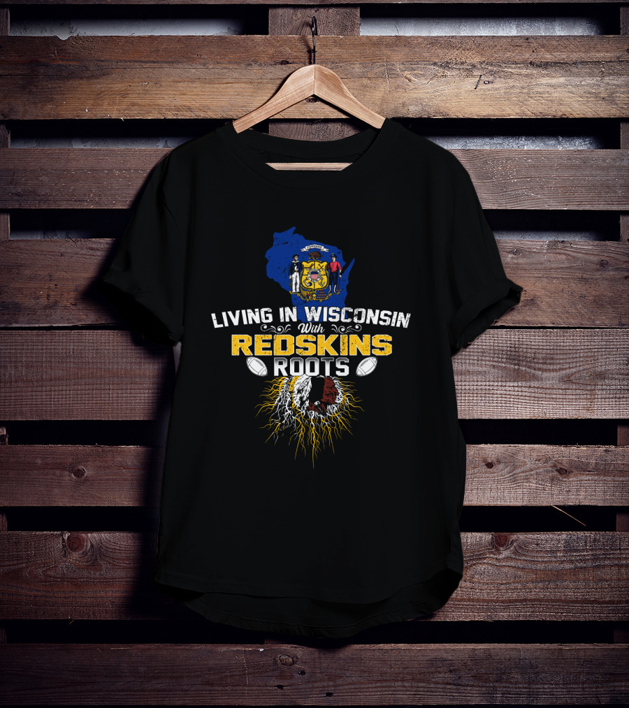 Living In Wisconsin With Redskins Roots Football Heritage T-Shirt