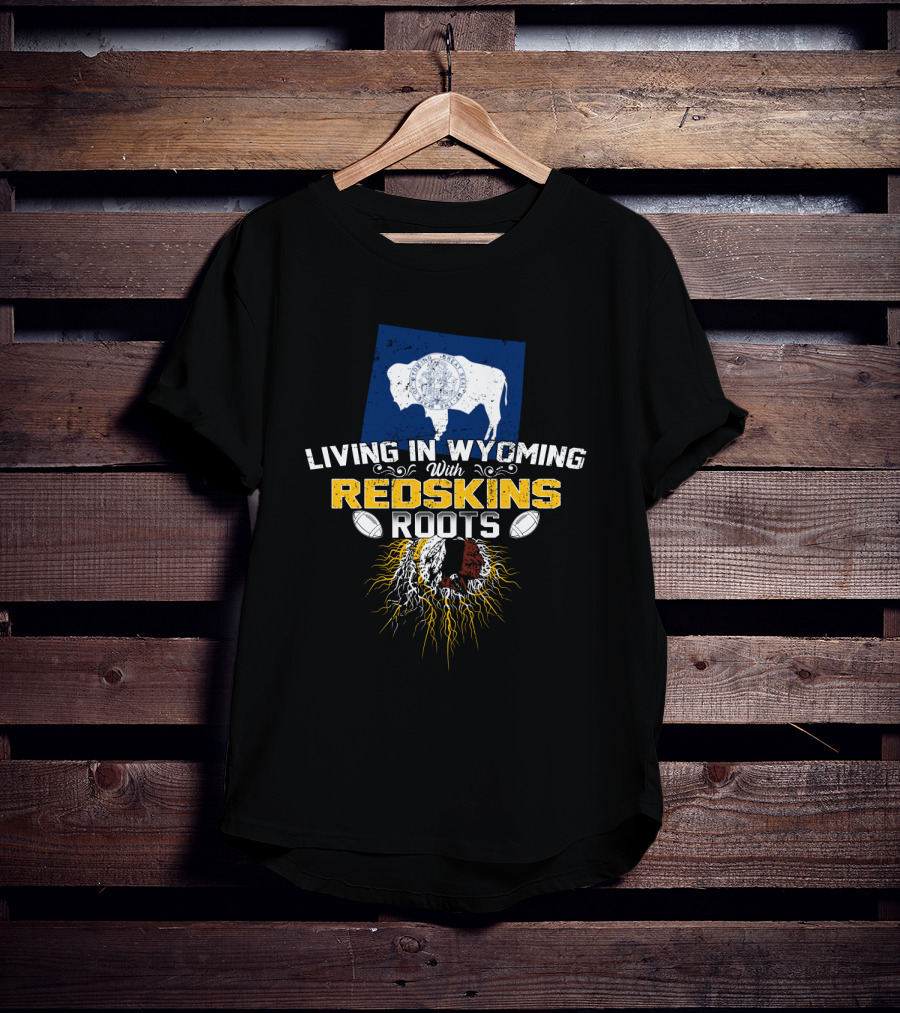 Living In Wyoming With Redskins Roots Buffalo Flag Football Heritage T-Shirt