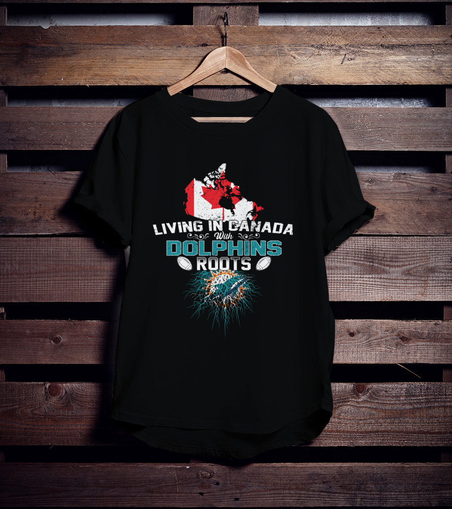 Living In Canada With Miami Dolphins Roots T-Shirt