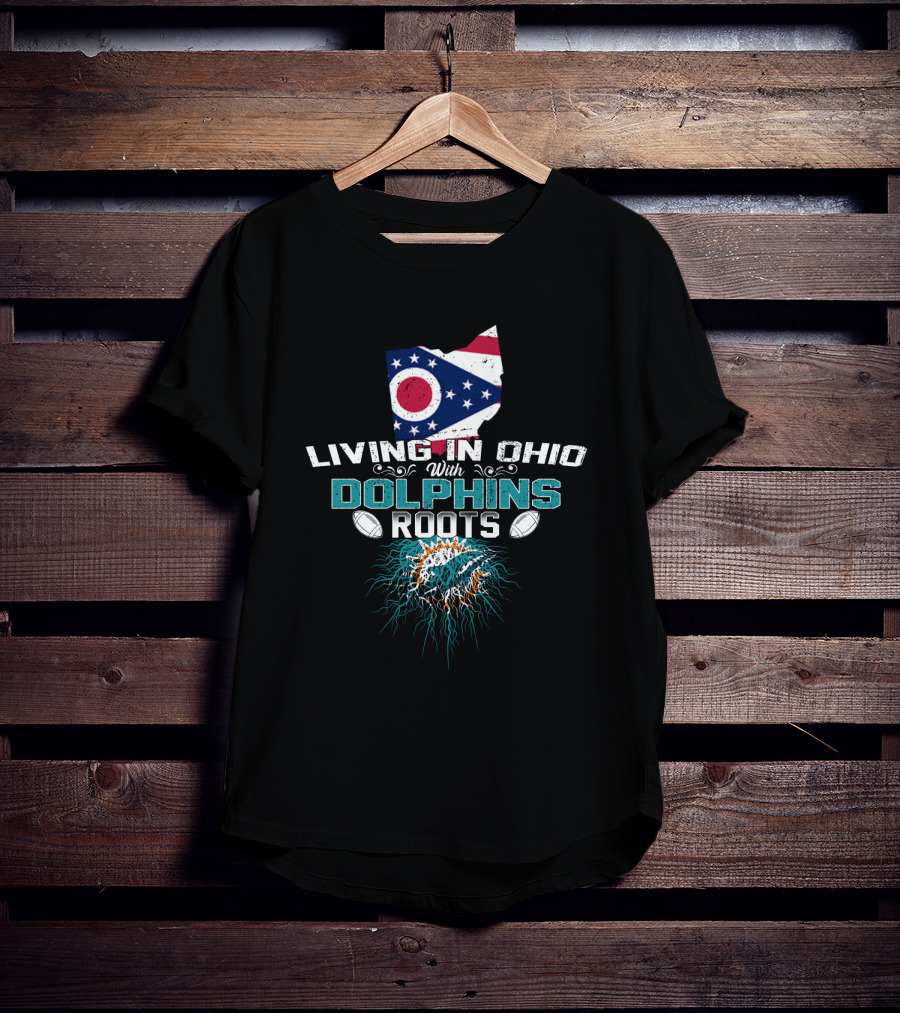 Living In Ohio With Miami Dolphins NFL Football Roots T-Shirt