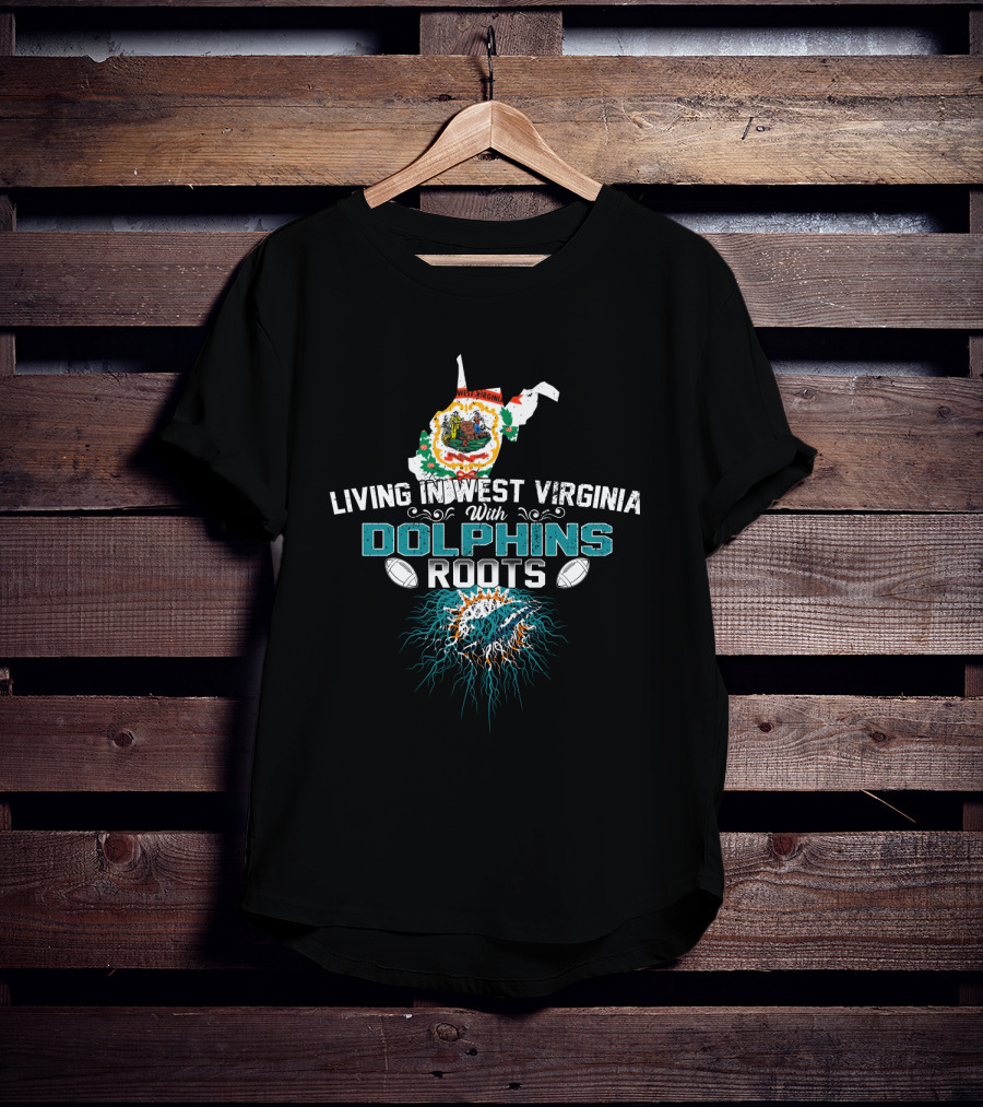 Living In West Virginia With Miami Dolphins Roots Football Fan T-Shirt