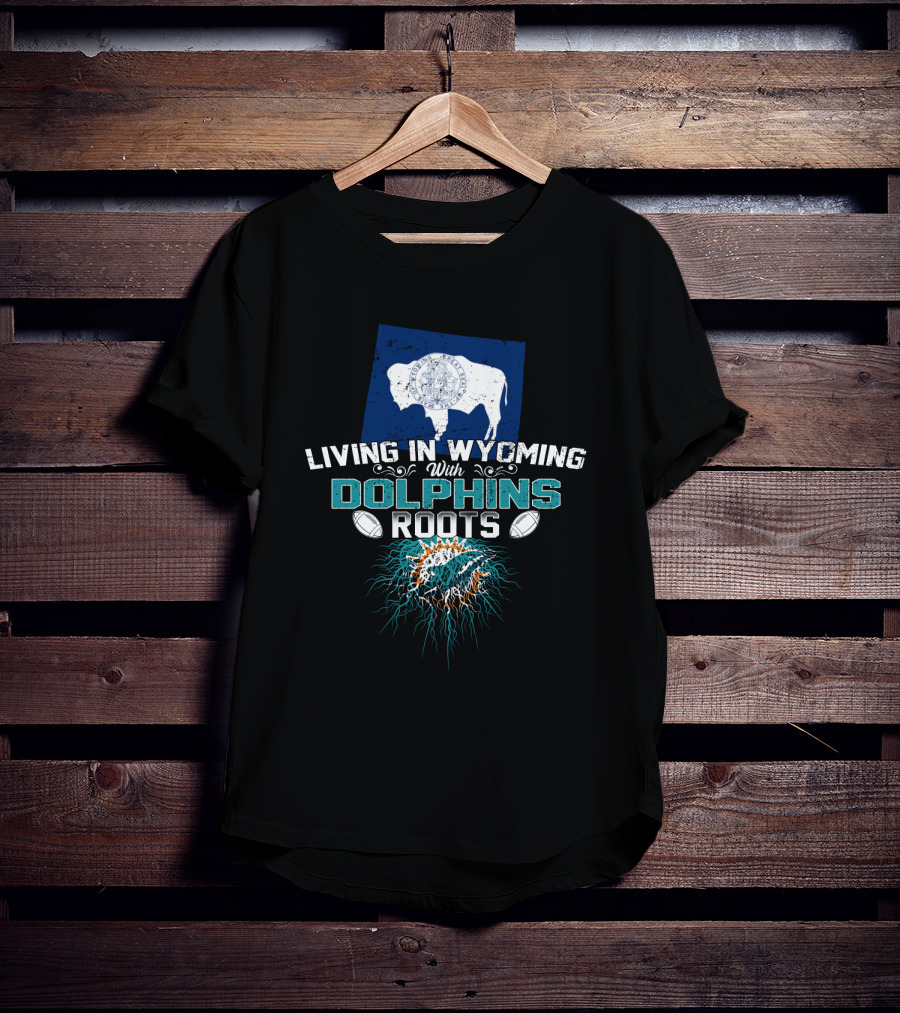 Living In Wyoming With Miami Dolphins Roots And Wyoming State Symbols T-Shirt