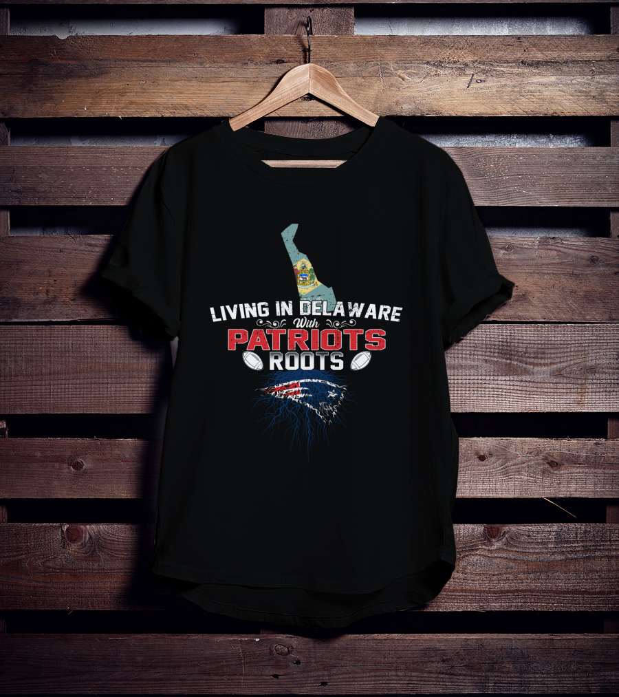 Living In Delaware With New England Patriots Roots Logo And Map T-Shirt