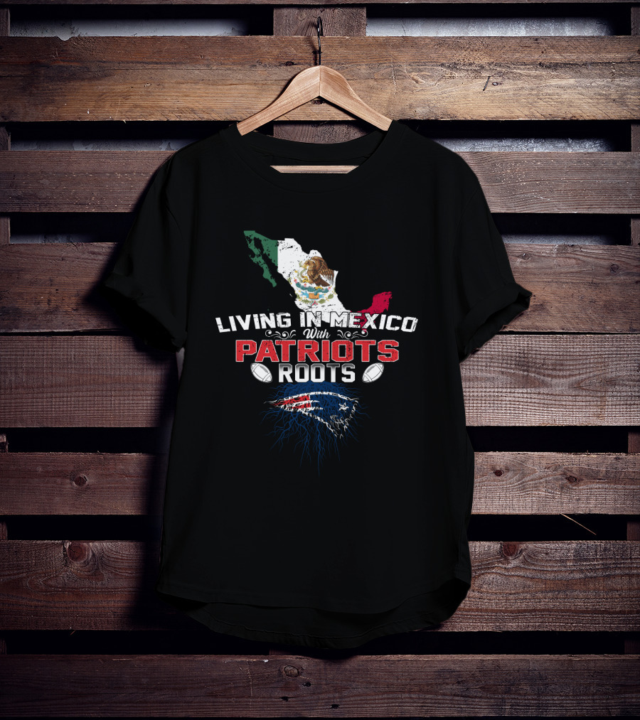 Living In Mexico With Patriots Roots NFL Mexican Flag Map T-Shirt