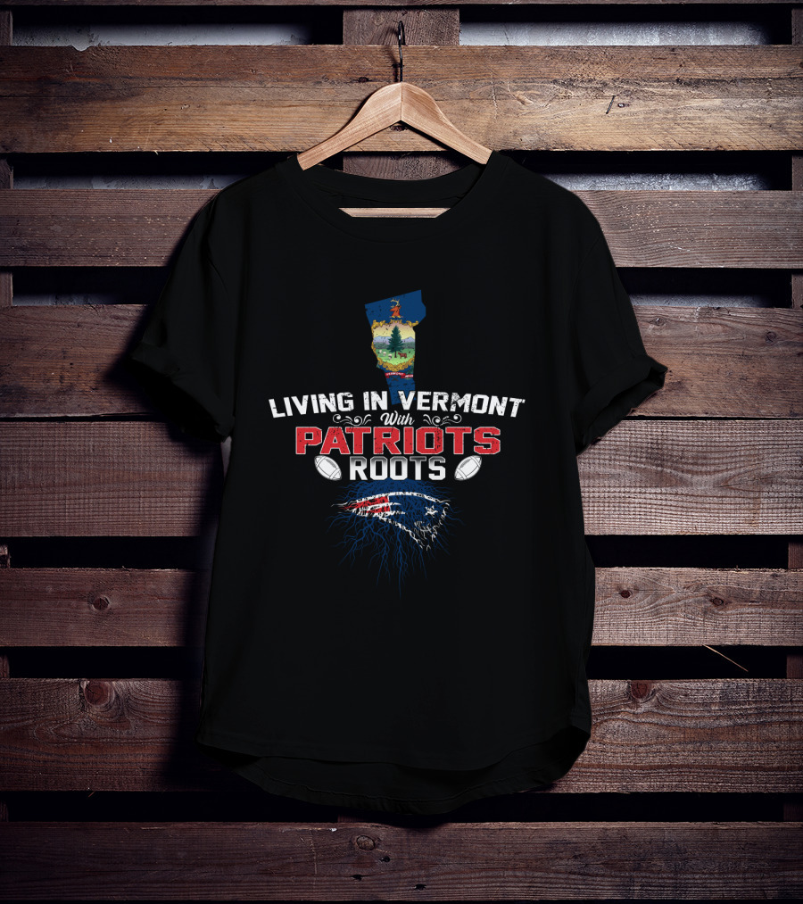 Living In Vermont With Patriots Roots Football T-Shirt