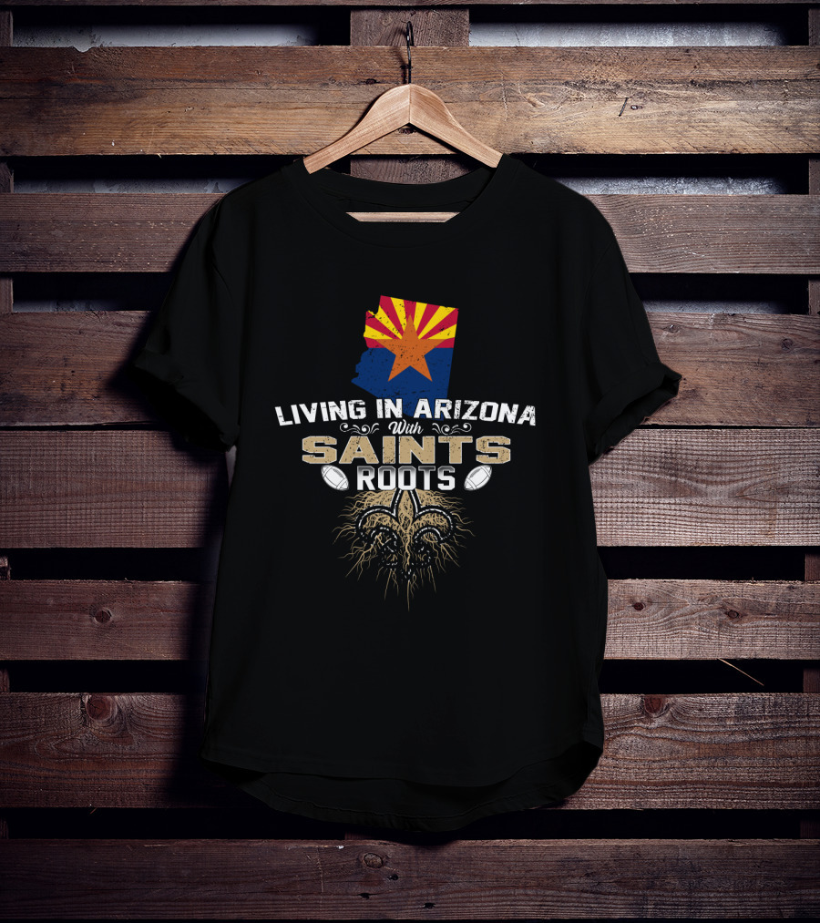 Living In Arizona With Saints Roots Featuring Arizona State Outline And Fleur-de-Lis Football Elements T-Shirt