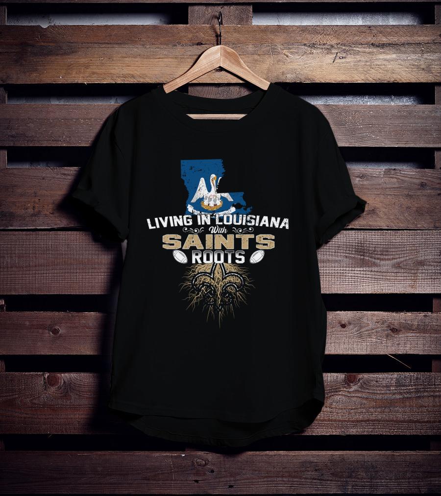 Living In Louisiana With Saints Roots Fleur-de-Lis Football Symbol Pelican And State Outline T-Shirt