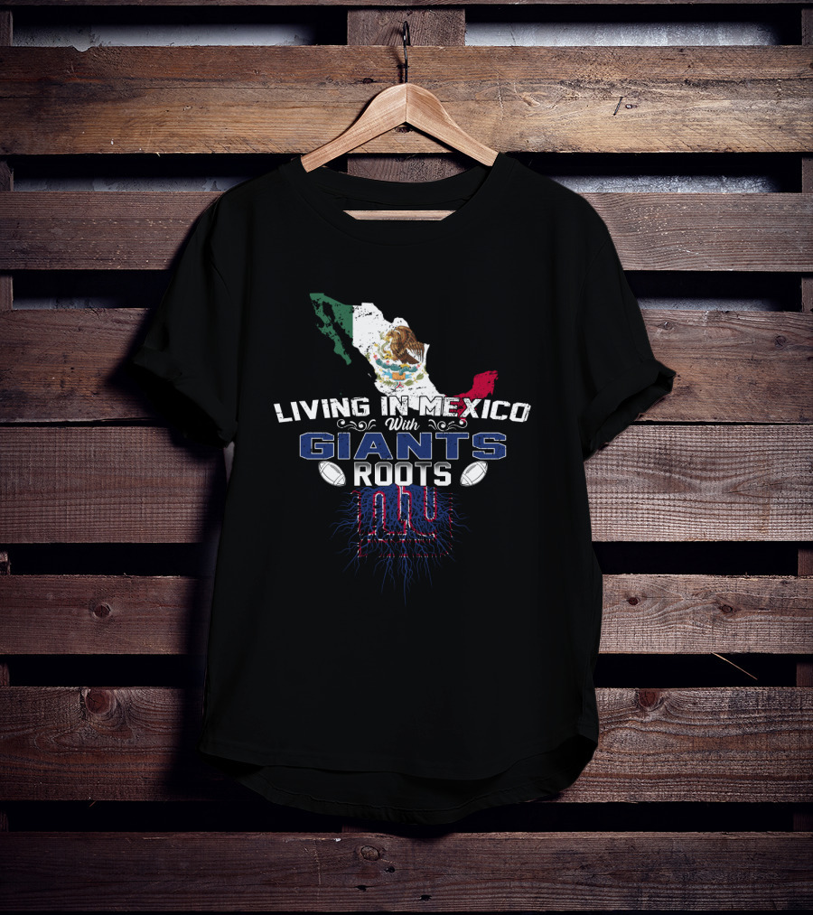 Living In Mexico With Giants Roots NY Football Mexican Map Flag T-Shirt
