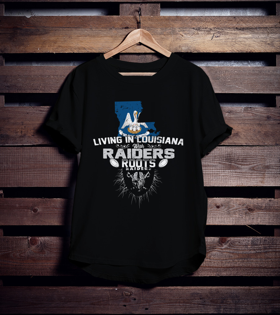 Living In Louisiana With Raiders Roots T-Shirt