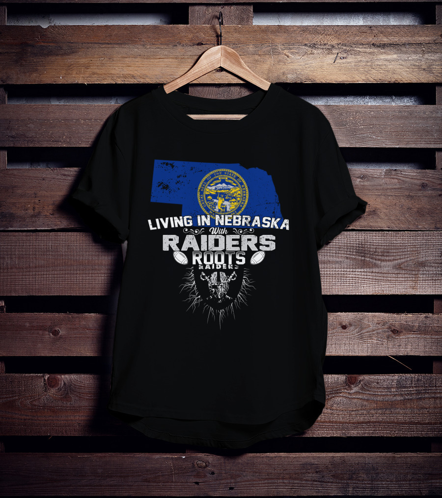 Living In Nebraska With Raiders Roots T-Shirt